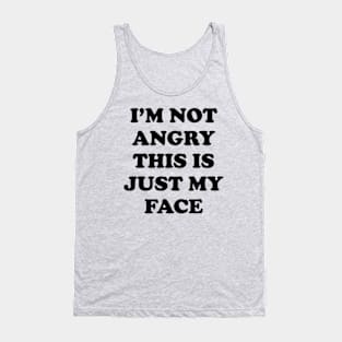 I'm Not Angry This Is Just My Face Tank Top